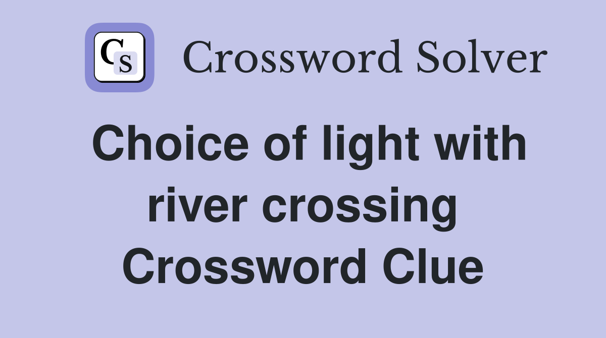 Choice of light with river crossing Crossword Clue