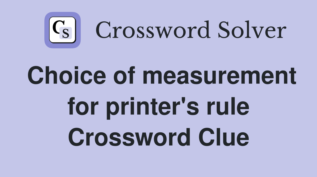 Choice of measurement for printer's rule Crossword Clue