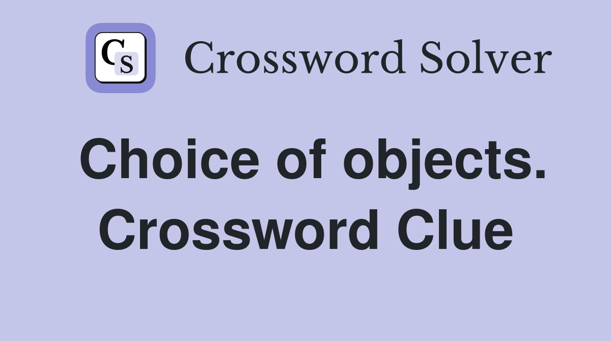 Choice of objects. Crossword Clue