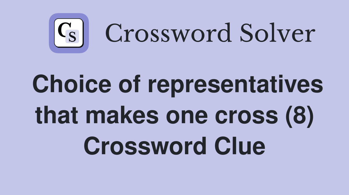 Choice of representatives that makes one cross (8) Crossword Clue
