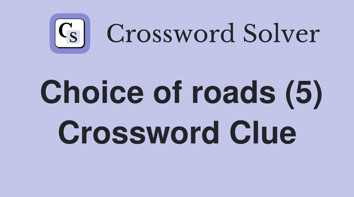Choice of roads (5) Crossword Clue