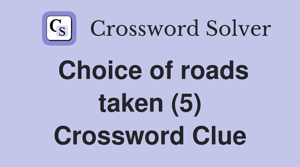 Choice of roads taken (5) Crossword Clue