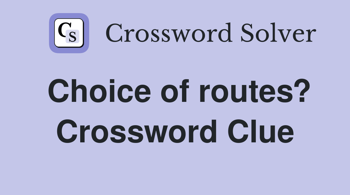 Choice of routes? Crossword Clue