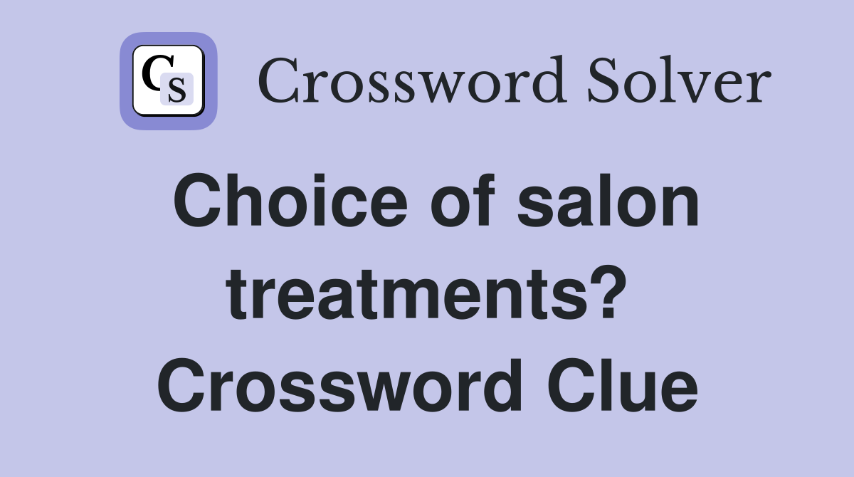 Choice of salon treatments? Crossword Clue