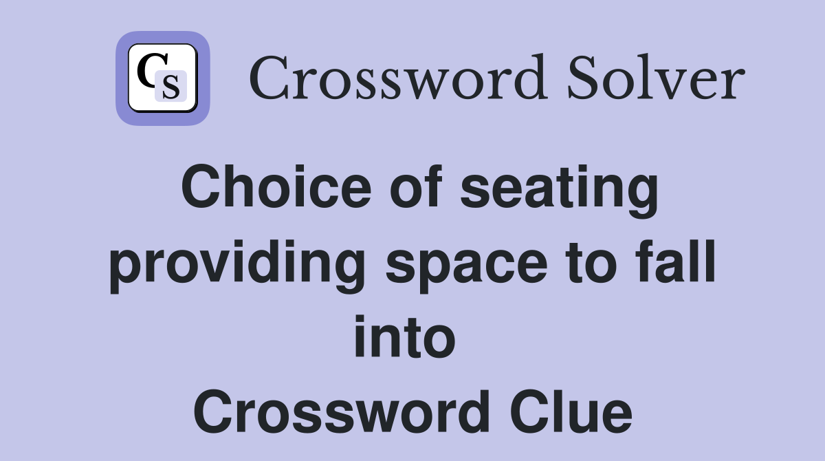 Choice of seating providing space to fall into  Crossword Clue