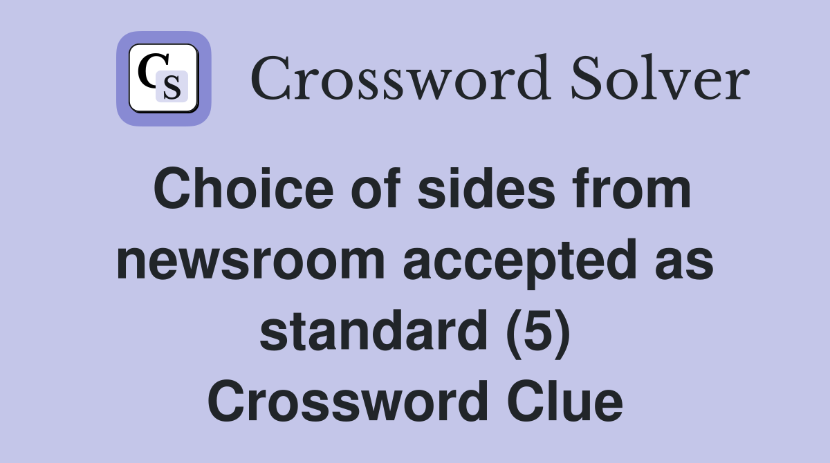 Choice of sides from newsroom accepted as standard (5) Crossword Clue