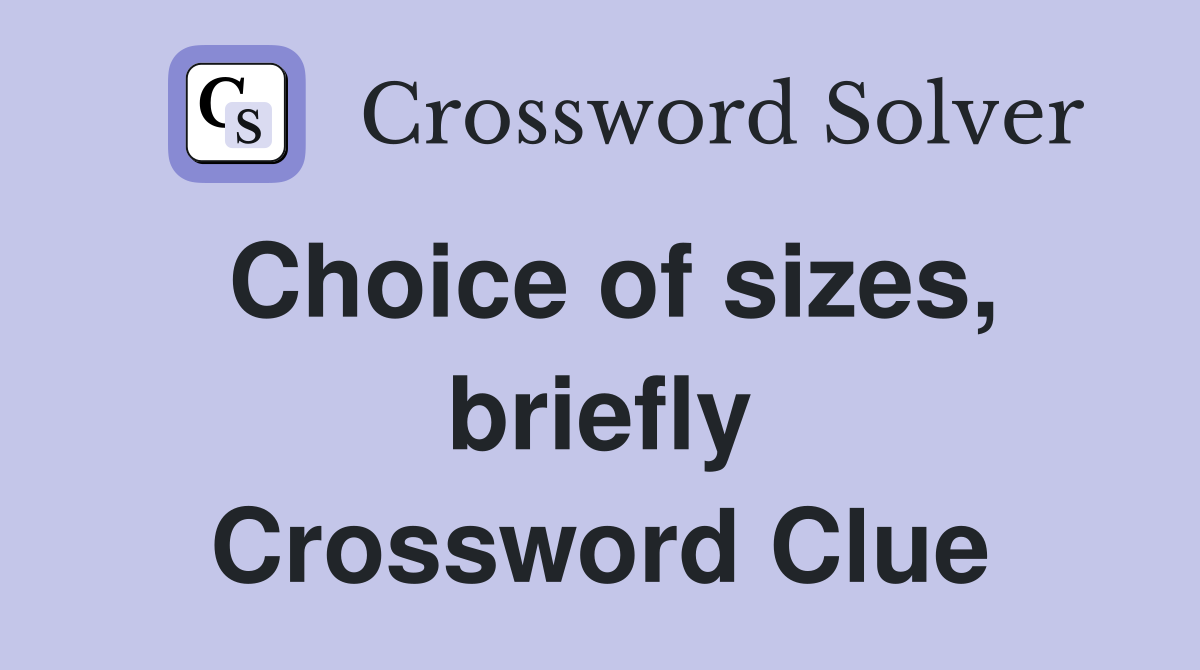 Choice of sizes, briefly Crossword Clue