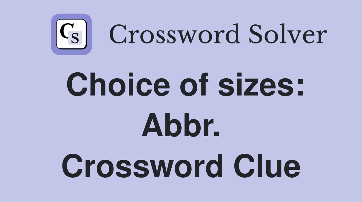 Choice of sizes: Abbr. Crossword Clue