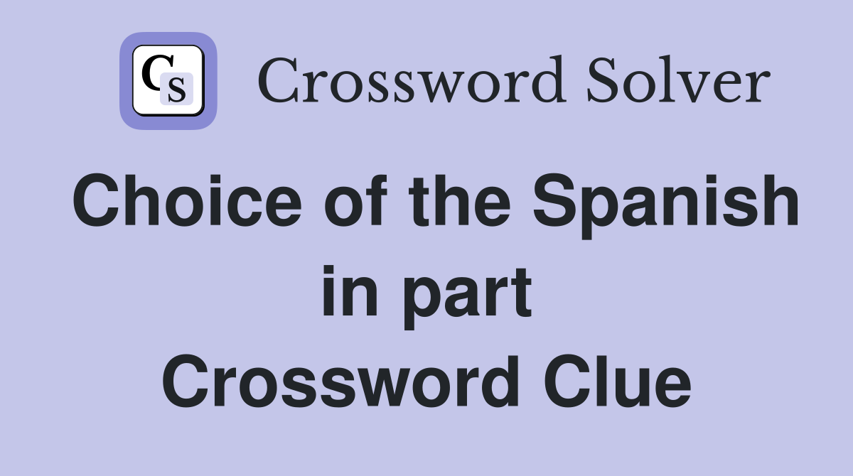 Choice of the Spanish in part Crossword Clue