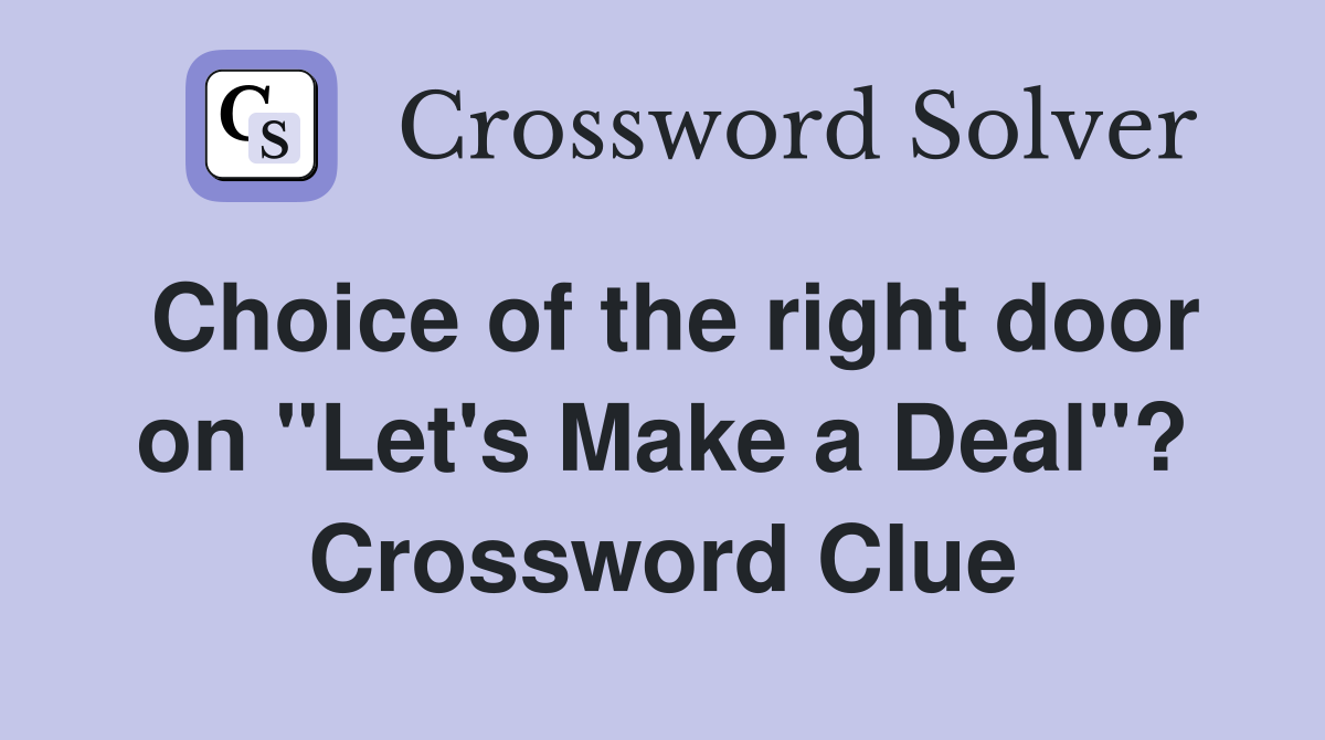 Choice of the right door on "Let's Make a Deal"? Crossword Clue