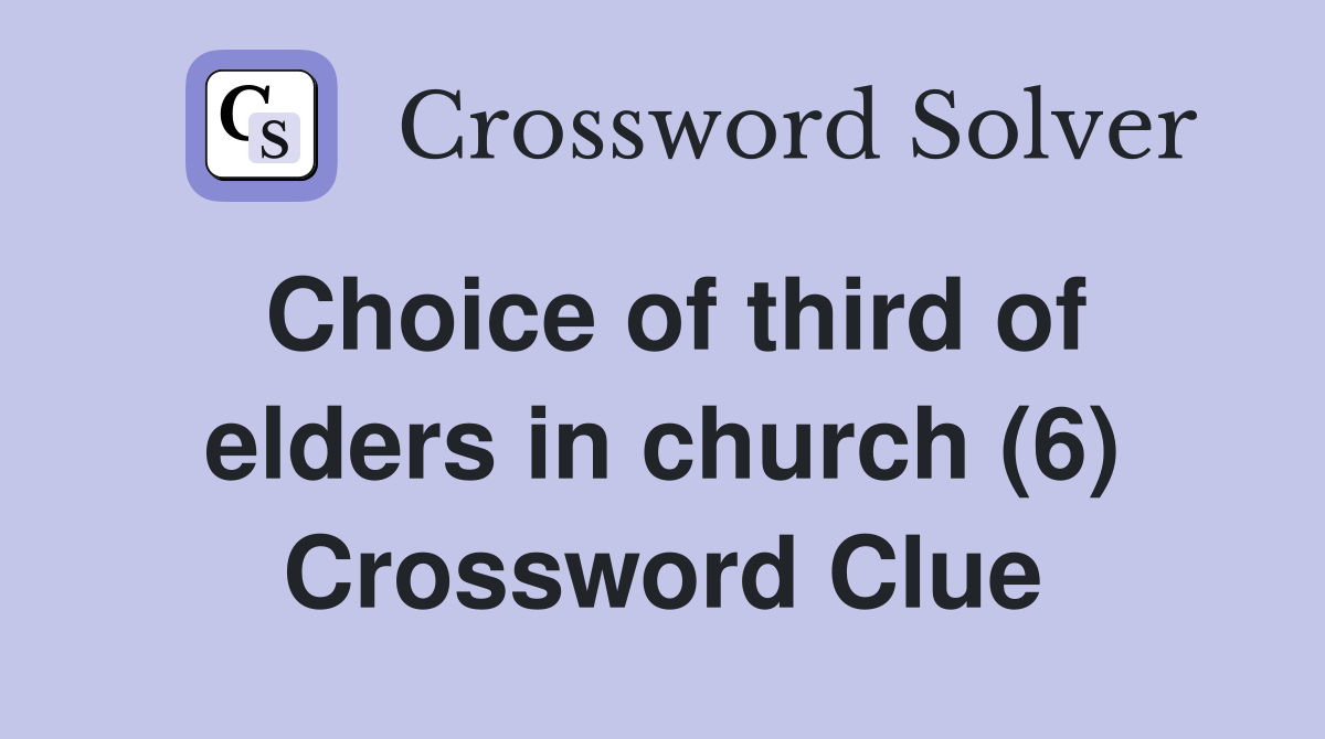 Choice of third of elders in church (6) Crossword Clue