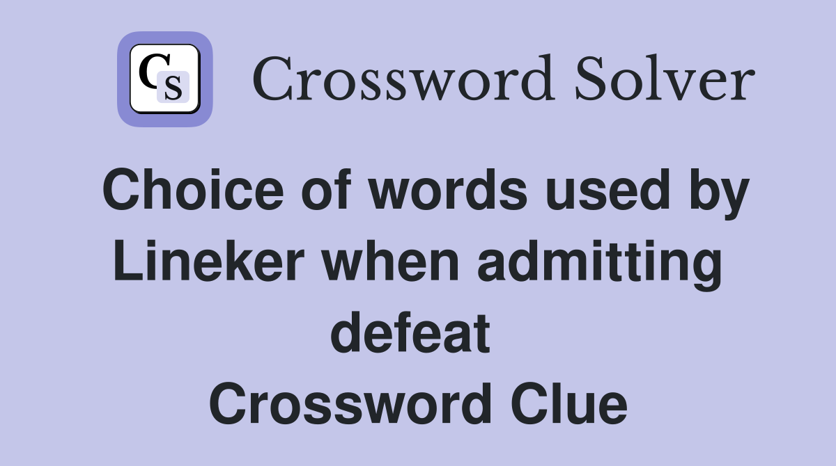 Choice of words used by Lineker when admitting defeat  Crossword Clue
