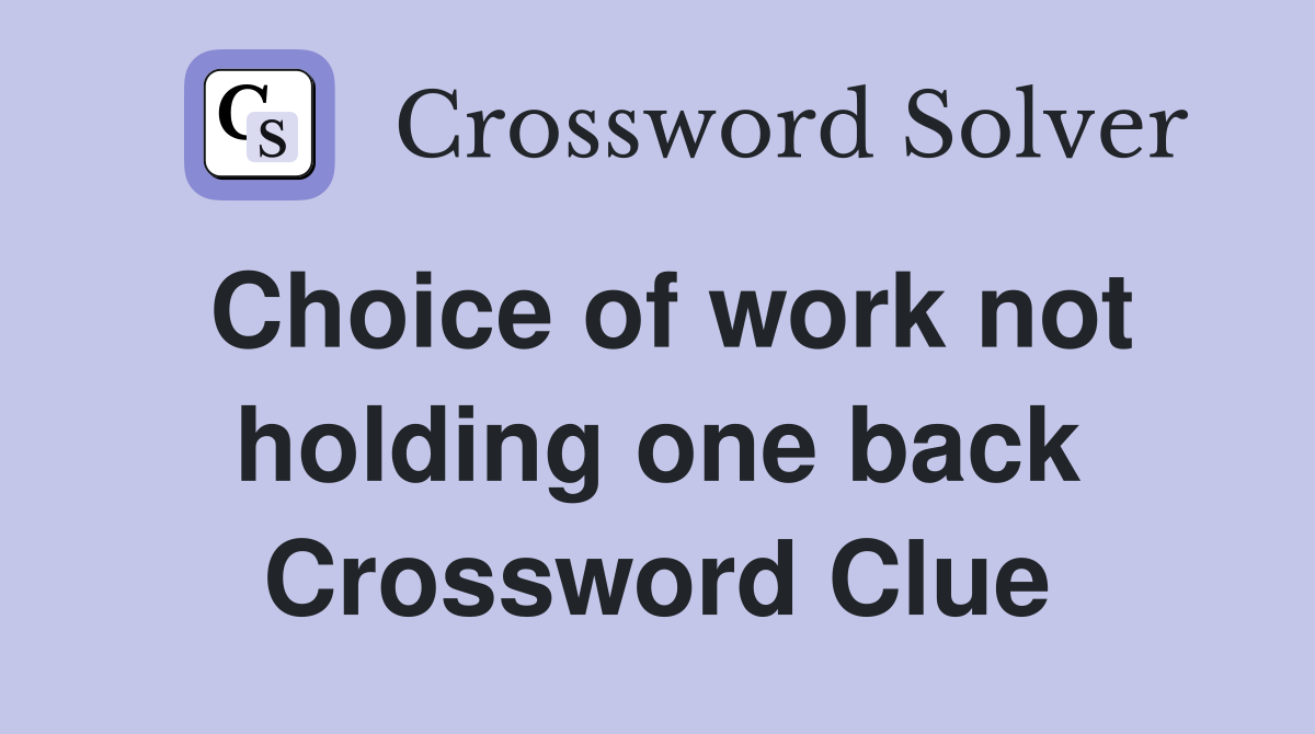 Choice of work not holding one back Crossword Clue