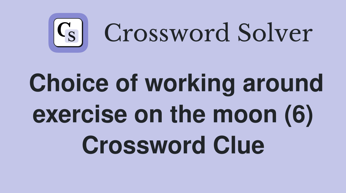 Choice of working around exercise on the moon (6) Crossword Clue