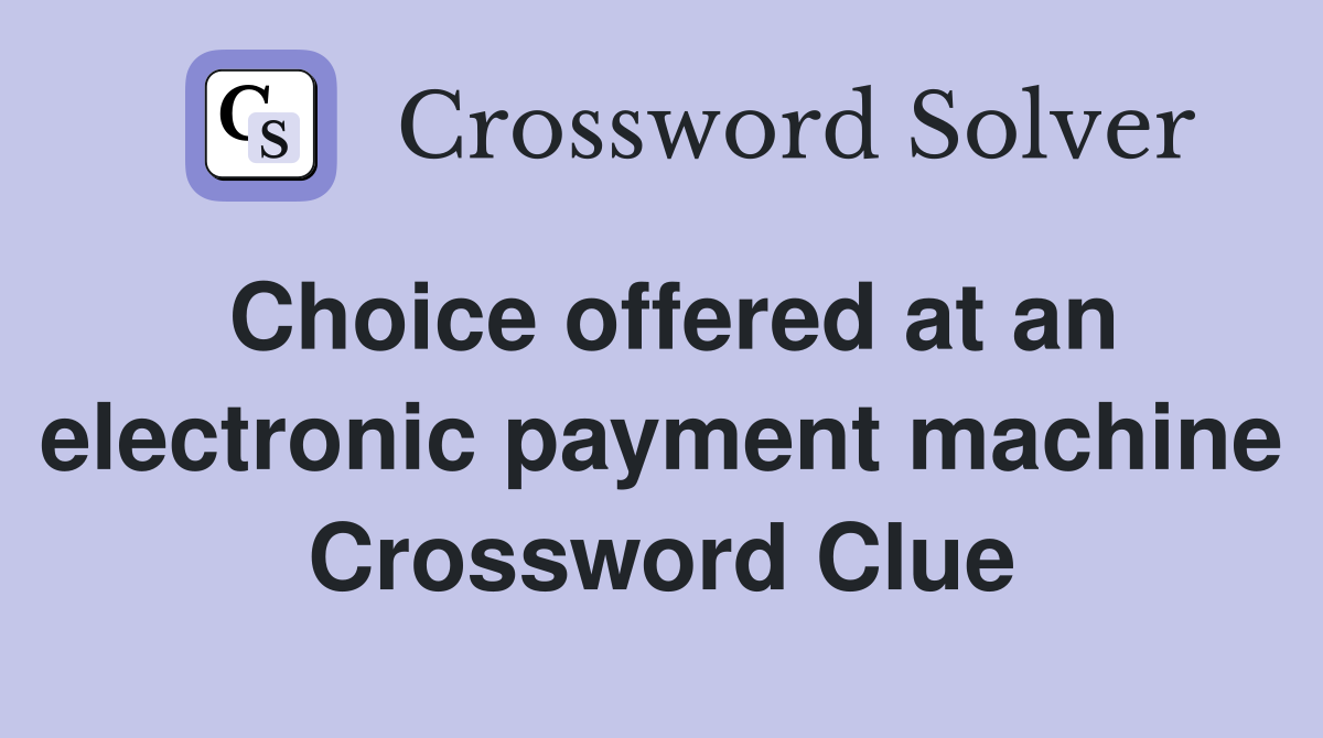 Choice offered at an electronic payment machine Crossword Clue