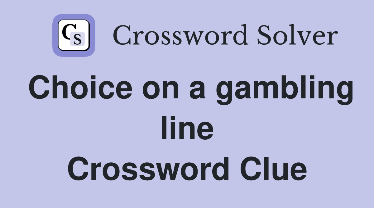 Choice on a gambling line Crossword Clue