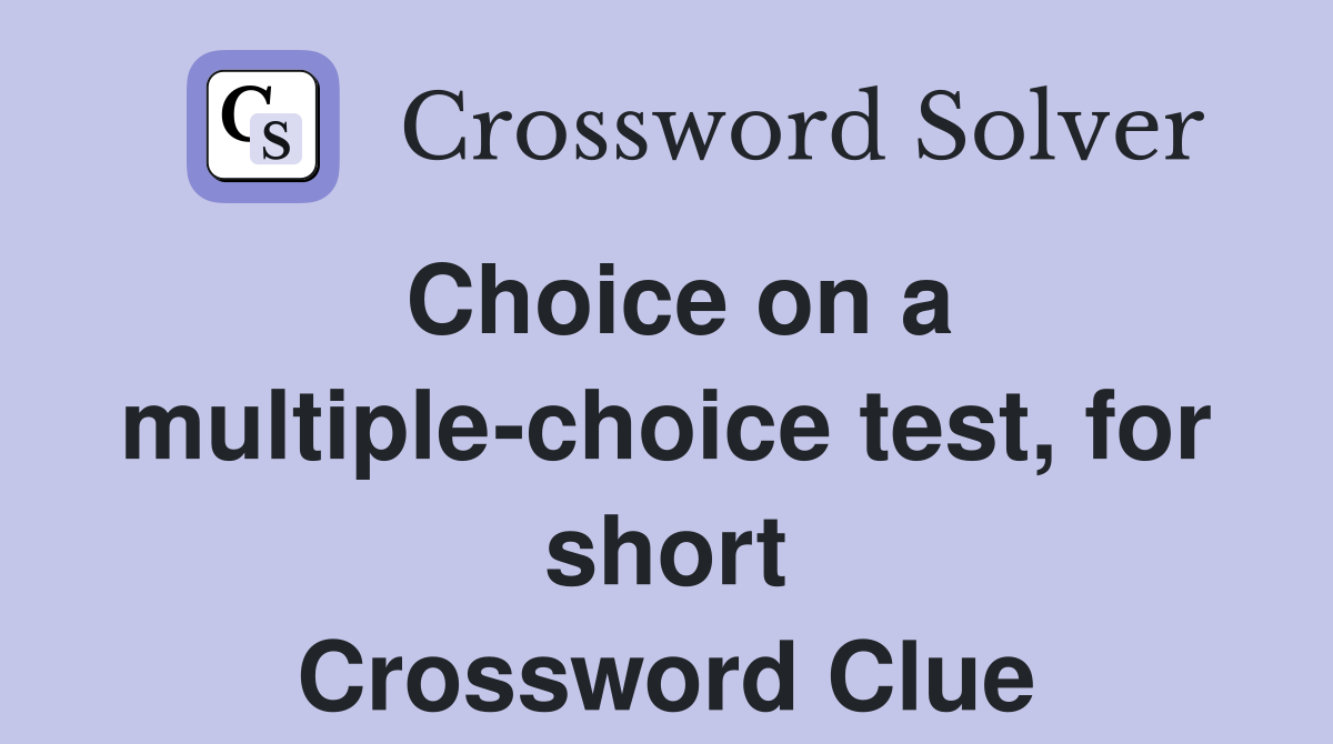 Choice on a multiple-choice test, for short Crossword Clue