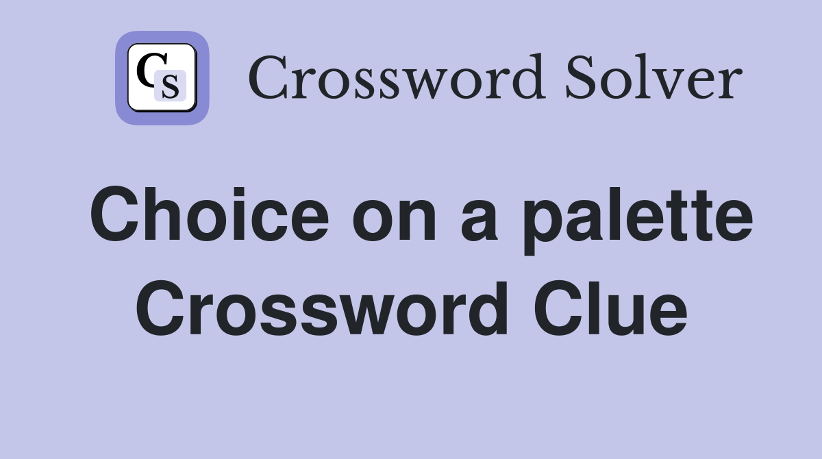 Choice on a palette Crossword Clue