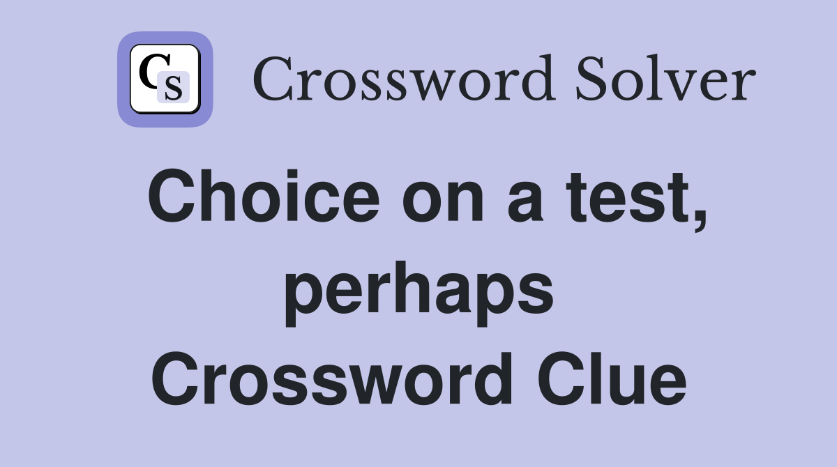 Choice on a test, perhaps Crossword Clue
