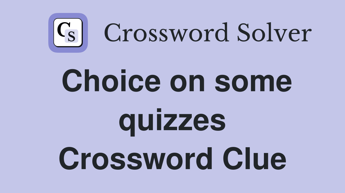 Choice on some quizzes Crossword Clue