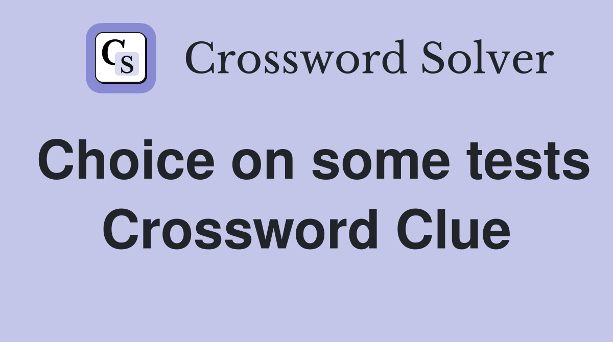Choice on some tests Crossword Clue
