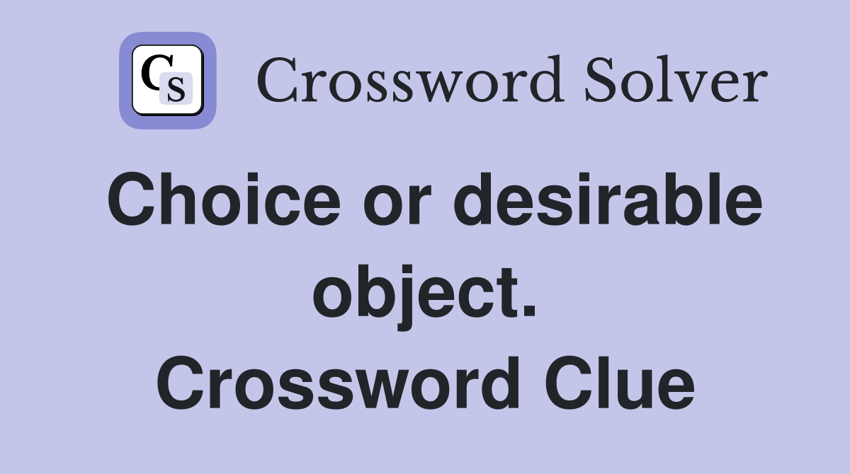 Choice or desirable object. Crossword Clue