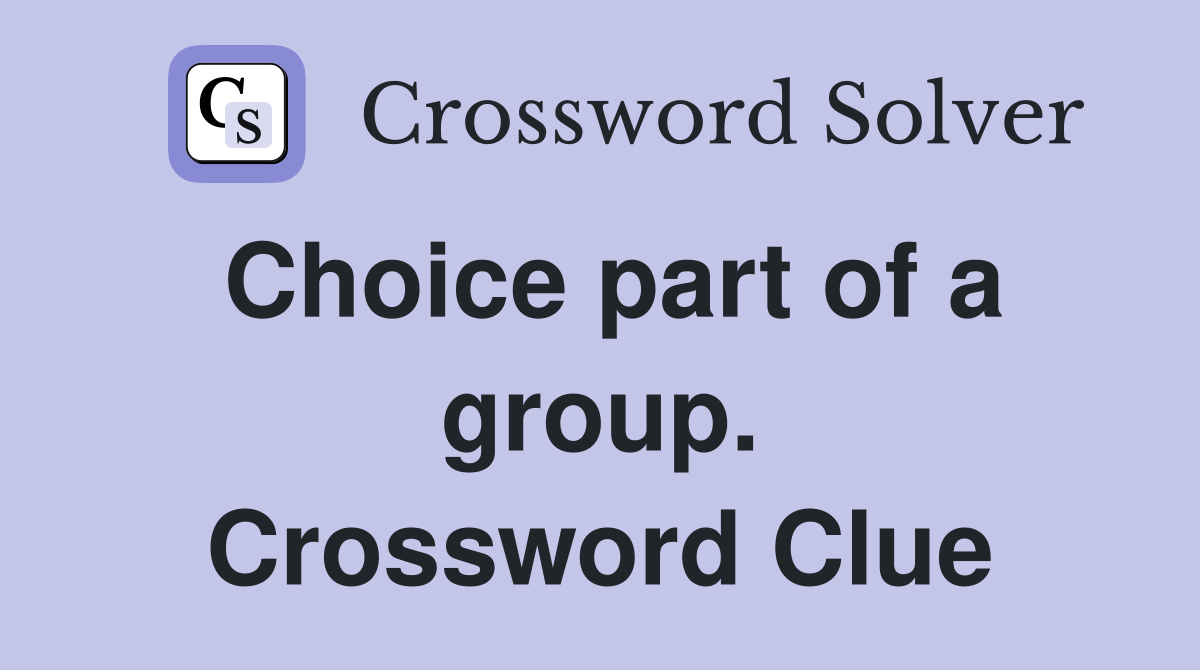 Choice part of a group. Crossword Clue
