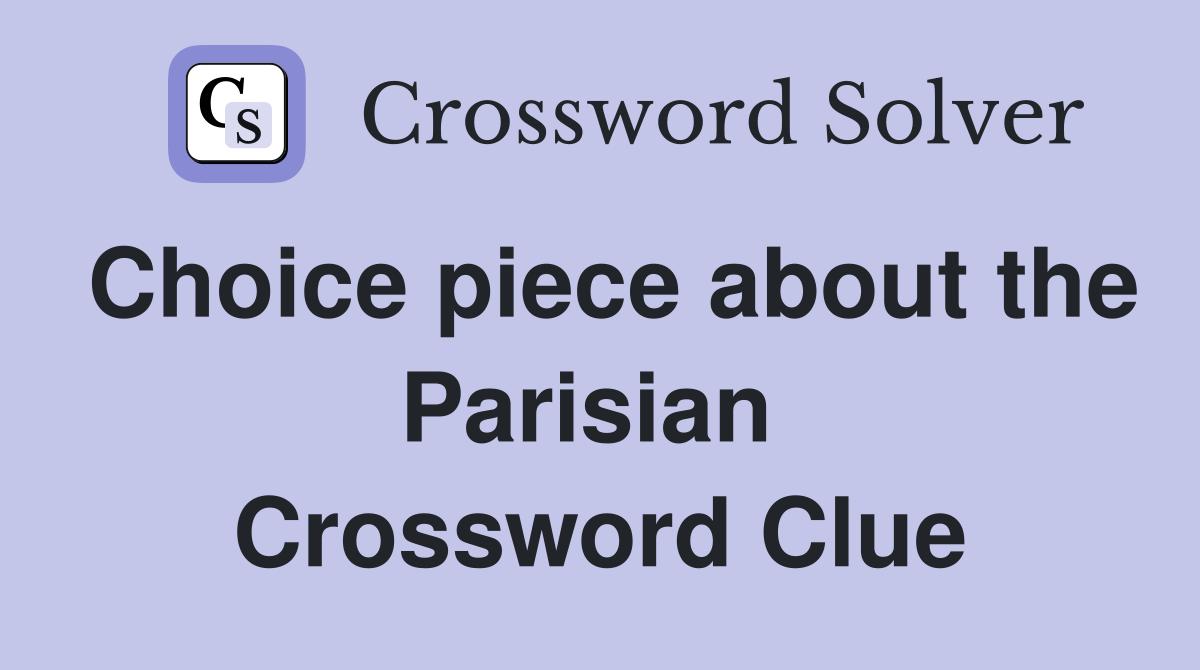 Choice piece about the Parisian  Crossword Clue