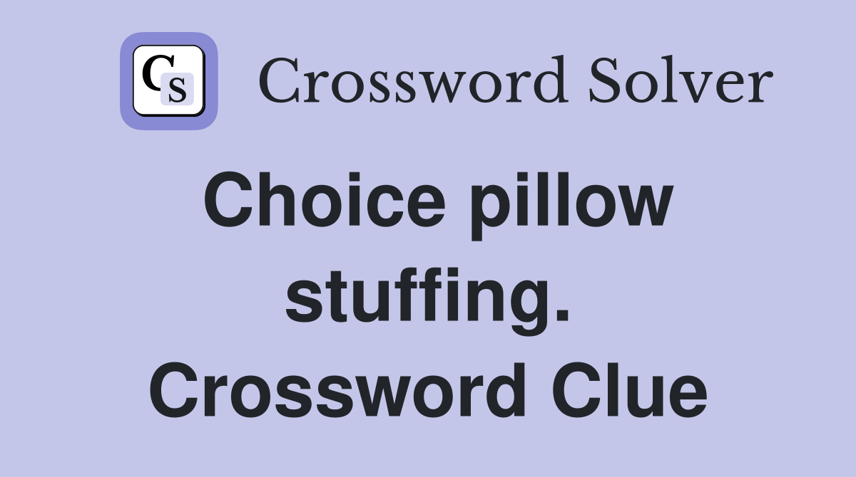 Choice pillow stuffing. Crossword Clue