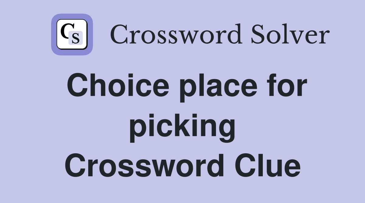 Choice place for picking Crossword Clue