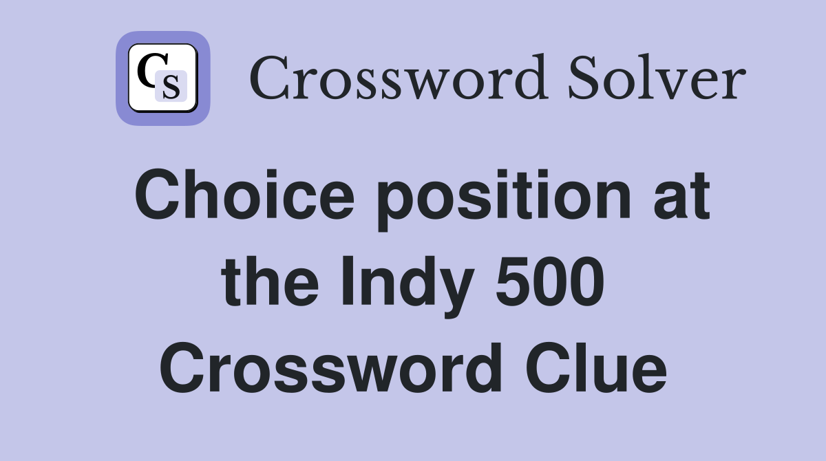 Choice position at the Indy 500 Crossword Clue