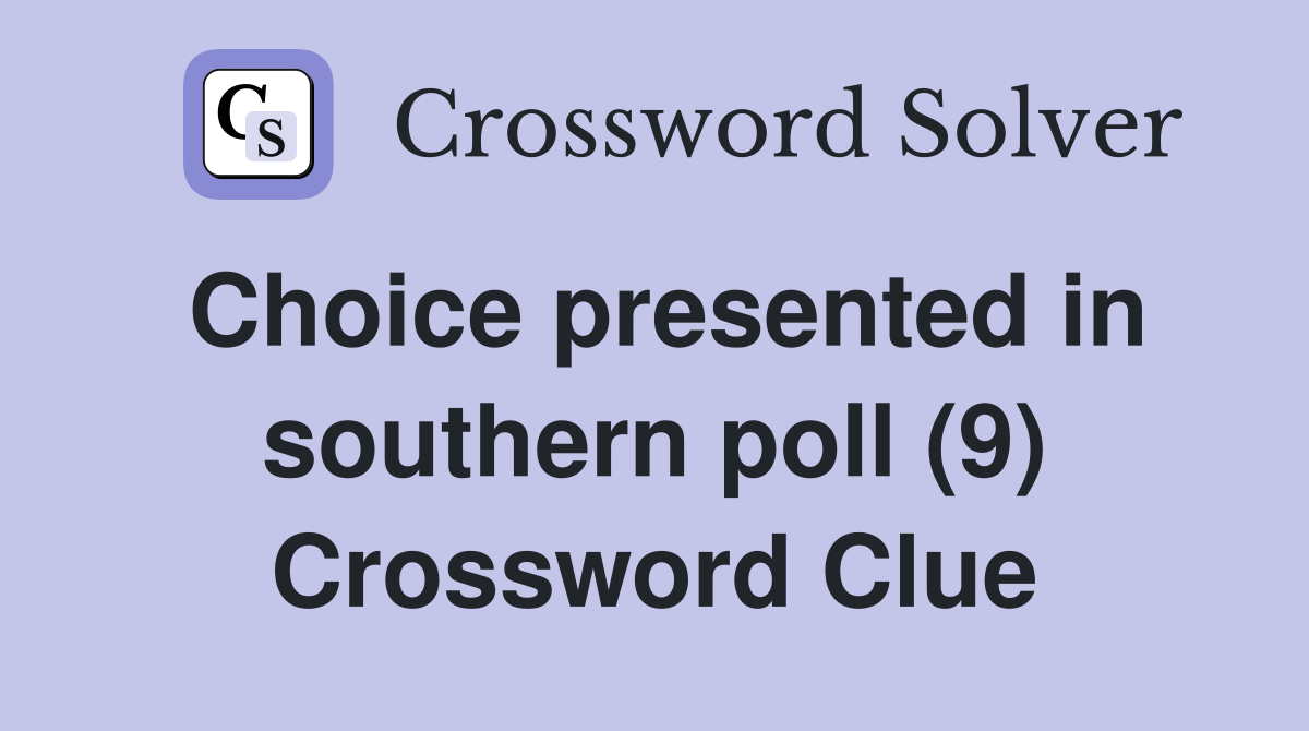 Choice presented in southern poll (9) Crossword Clue