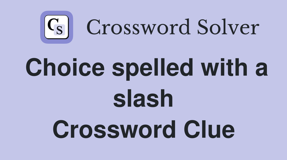 Choice spelled with a slash Crossword Clue