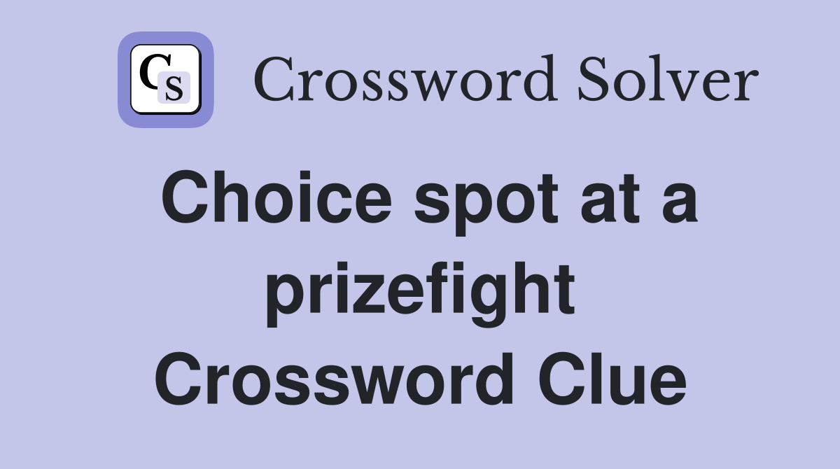 Choice spot at a prizefight Crossword Clue