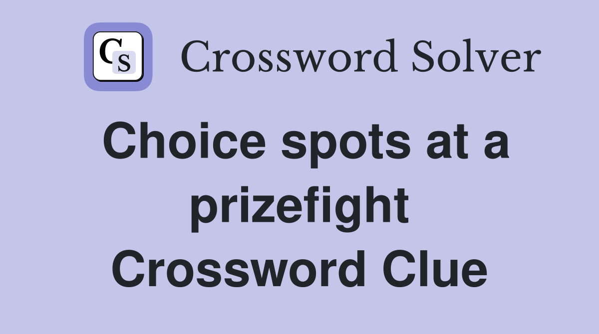 Choice spots at a prizefight Crossword Clue