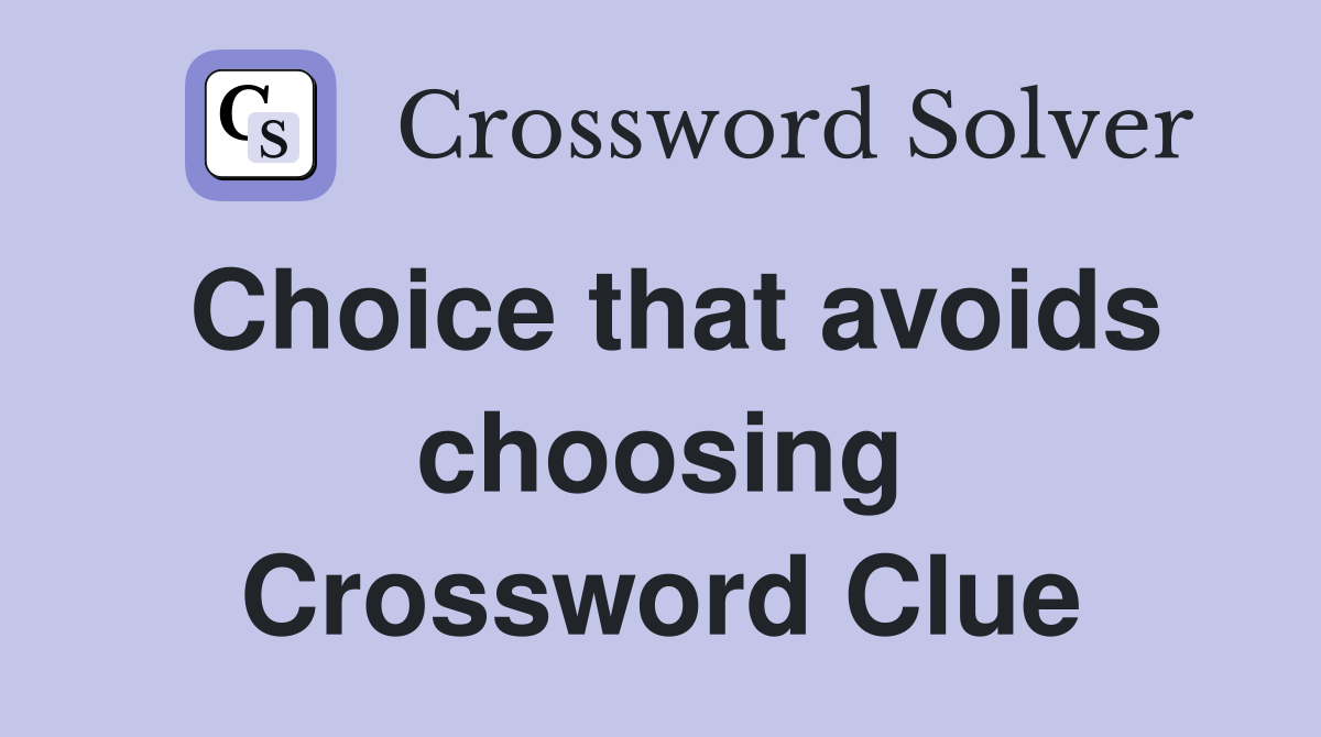 Choice that avoids choosing Crossword Clue