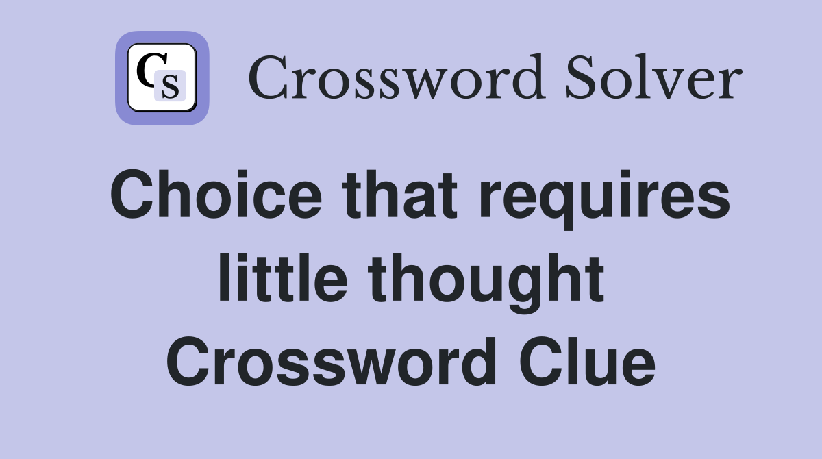 Choice that requires little thought Crossword Clue