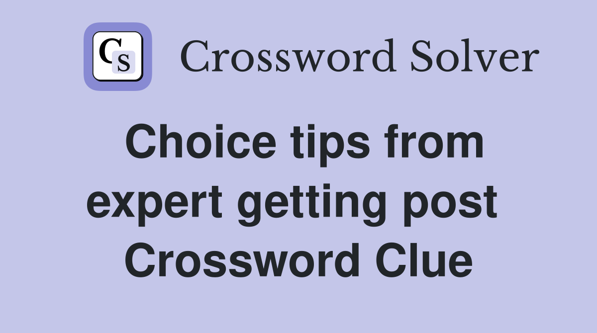 Choice tips from expert getting post  Crossword Clue