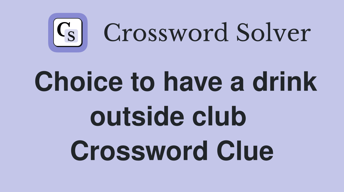 Choice to have a drink outside club  Crossword Clue