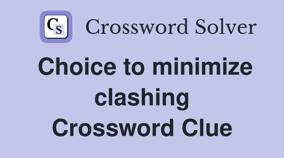 Choice to minimize clashing Crossword Clue