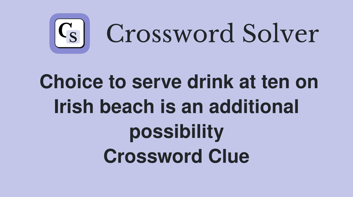 Choice to serve drink at ten on Irish beach is an additional possibility Crossword Clue
