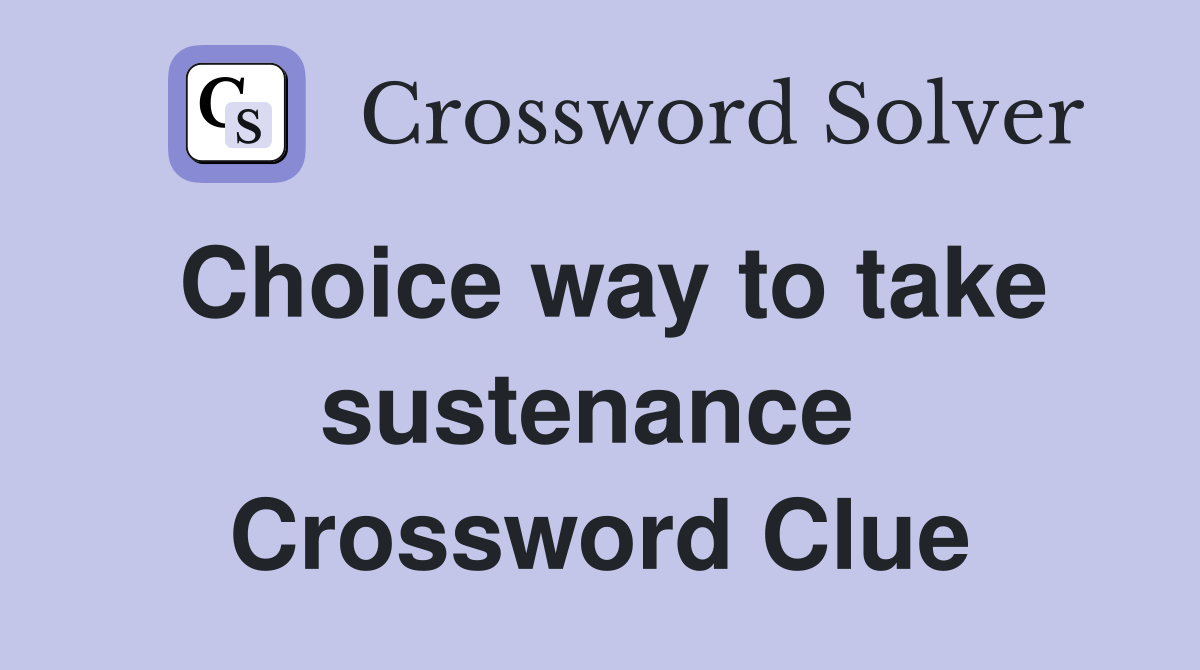 Choice way to take sustenance  Crossword Clue