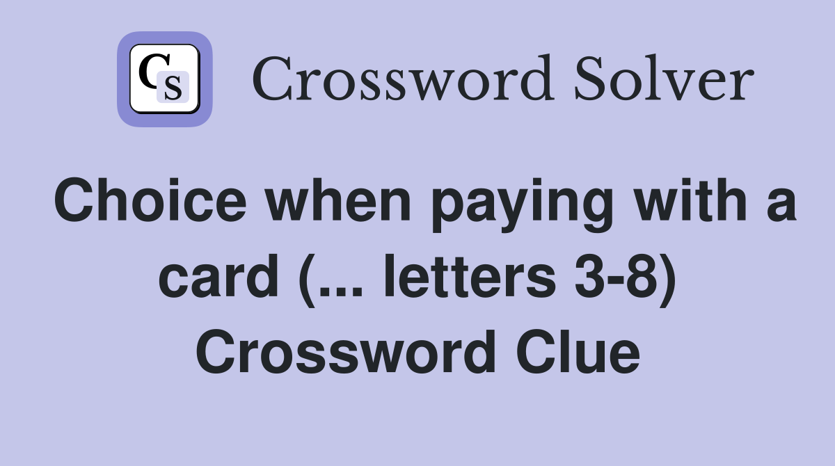 Choice when paying with a card (... letters 3-8) Crossword Clue