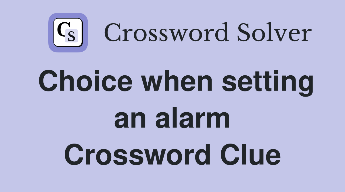 Choice when setting an alarm Crossword Clue