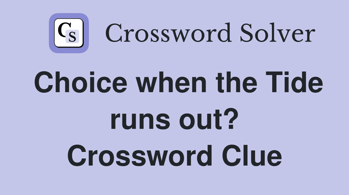 Choice when the Tide runs out? Crossword Clue