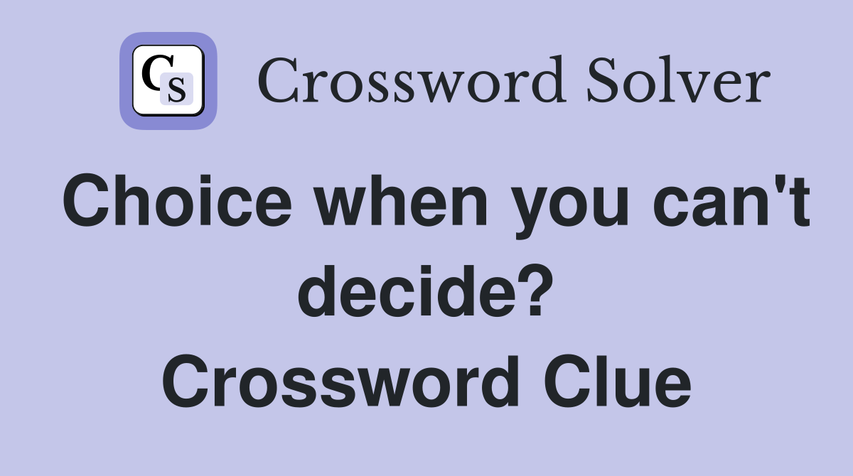 Choice when you can't decide? Crossword Clue