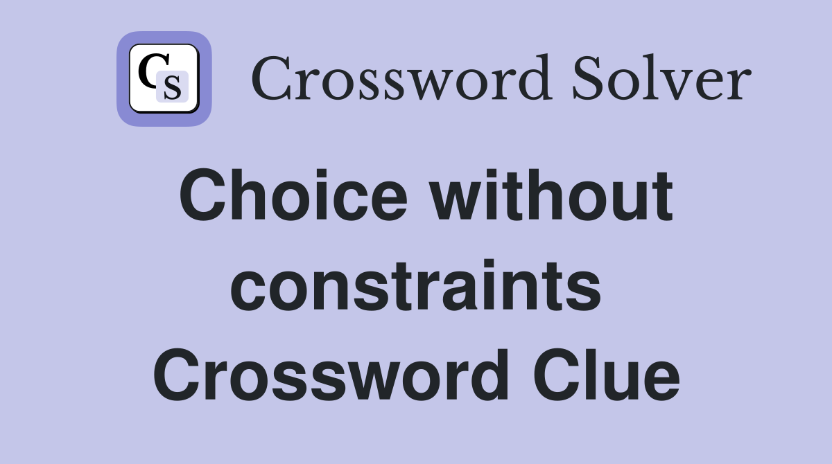 Choice without constraints Crossword Clue