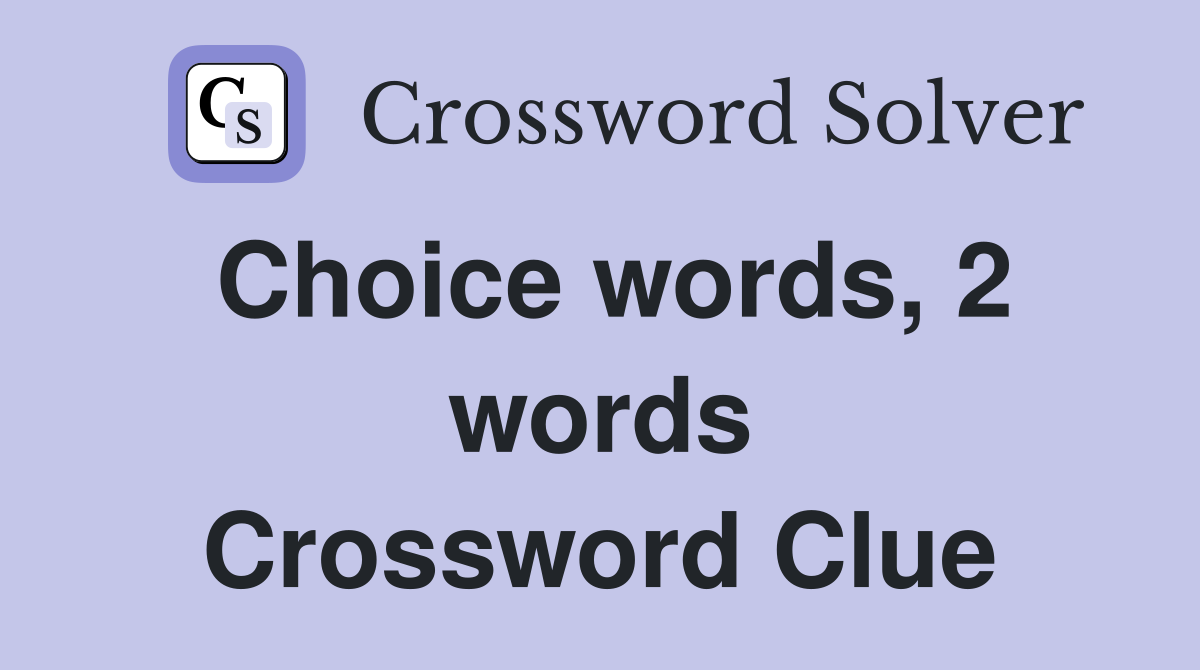 Choice words, 2 words Crossword Clue