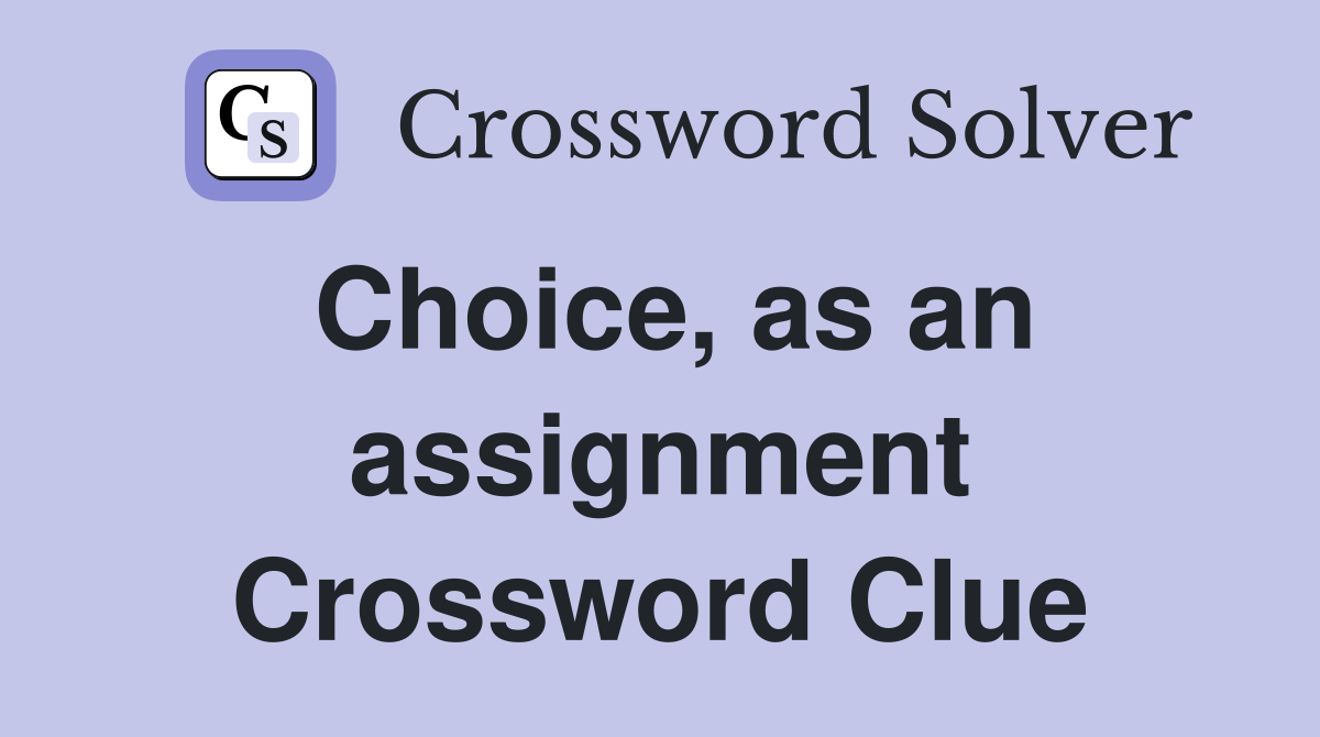 Choice, as an assignment Crossword Clue