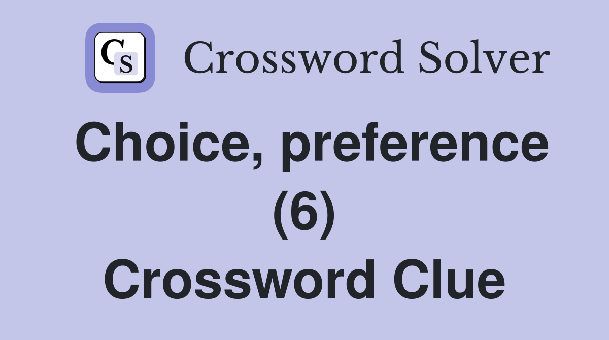 Choice, preference (6) Crossword Clue